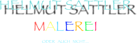 Helmut Sattler
Malerei
oder   auch   nicht...